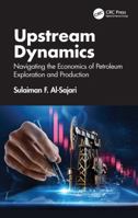Upstream Dynamics: Navigating the Economics of Petroleum Exploration and Production 1041264437 Book Cover