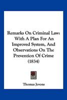 Remarks On Criminal Law: With A Plan For An Improved System, And Observations On The Prevention Of Crime 1278876235 Book Cover