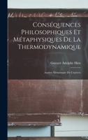 Cons�quences Philosophiques Et M�taphysiques de la Thermodynamique: Analyse �l�mentaire de l'Univers 101839849X Book Cover