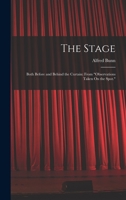 The Stage: Both Before And Behind The Curtain, From "observations Taken On The Spot." 101737256X Book Cover