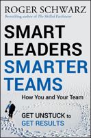 Smart Leaders, Smarter Teams: How You and Your Team Get Unstuck to Get Results 0787988731 Book Cover