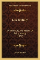 Live Joyfully: Or The Duty And Means Of Being Happy 1166574245 Book Cover