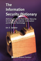 The Information Security Dictionary: Defining the Terms that Define Security for E-Business, Internet, Information and Wireless Technology (The International ... Series in Engineering and Computer Sci 1402078897 Book Cover