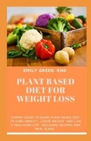 Plant Based Diet for Weight Loss: Expert guide to using plant based diet to cure obesity, loose weight, and live a healthier life including recipes and meal plans. 1706870051 Book Cover