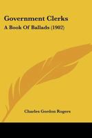 Government Clerks: A Book of Ballads 0548682380 Book Cover