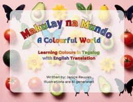 Makulay Na Mundo (A Colourful World): Learning Colours in Tagalog with English Translation 1067005269 Book Cover