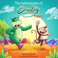 The Adventures of Bentley Hippo: Inspiring Children to be Patient 1989486851 Book Cover