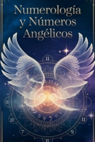 Numerología y números angélicos: Transforma tu camino en la vida utilizando los números como guía. Aprende a interpretarlos y a descubrir los mensajes ocultos que encierran (Spanish Edition) B0DSSD38ZJ Book Cover