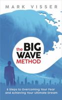 The Big Wave Method: 8 Steps to Overcoming Your Fear and Achieving Your Ultimate Dream 1401953204 Book Cover