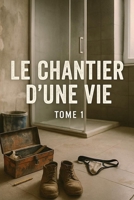 Le chantier d'une vie: Tome 1 (French Edition) B0FJTBZ738 Book Cover