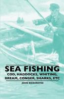 Sea Fishing - Cod, Haddocks, Whiting, Bream, Conger, Sharks, Etc 1445520435 Book Cover