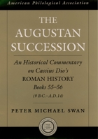 The Augustan Succession: An Historical Commentary on Cassius Dio's Roman History Books 55-56 (9 B.C.-A.D. 14) (American Classical Studies) 0195167740 Book Cover