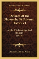 Outlines Of The Philosophy Of Universal History V1: Applied To Language And Religion 1165551330 Book Cover