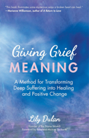 Giving Grief Meaning: A Method for Transforming Deep Suffering into Healing and Positive Change 1642503134 Book Cover