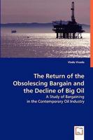 The Return of the Obsolescing Bargain and the Decline of Big Oil: A Study of Bargaining in the Contemporary Oil Industry 3639044932 Book Cover