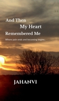 And Then My Heart Remembered Me: Where pain ends and becoming begins.. B0GDQYTC2Z Book Cover