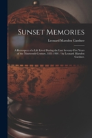 Sunset Memories: a Retrospect of a Life Lived During the Last Seventy-five Years of the Nineteenth Century, 1831-1901 / by Leonard Marsden Gardner. 1014581567 Book Cover