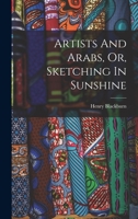 Artists and Arabs, or Sketching in Sunshine 1519620918 Book Cover