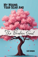 My Wound, Your Scar, and The Broken Soul B0H66B35K6 Book Cover