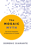 The Mosaic Myth: The Social Integration of Newcomers to Canada 1459753070 Book Cover