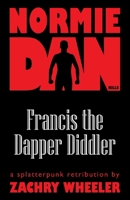 Normie Dan Kills Francis the Dapper Diddler: A Splatterpunk Retribution 1954153465 Book Cover