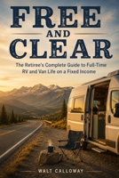 Free and Clear: The Retiree's Complete Guide to Full-Time RV and Van Life on a Fixed Income B0H6MX7M7B Book Cover