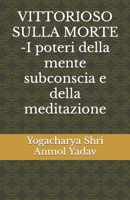 VITTORIOSO SULLA MORTE -I poteri della mente subconscia e della meditazione B0BSDQW6KH Book Cover