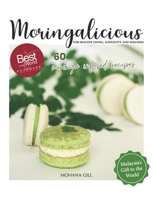 Moringalicious: Discover the Wellness Wonders of Moringa - 60 Global Recipes by Mohana Gill: For Healthy Living, Longevity and Wellness 6299878002 Book Cover