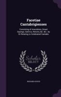 Facetiae Cantabrigienses, Consisting of Anecdotes, Smart Sayings, Satirics, Retorts, etc., 1436843316 Book Cover