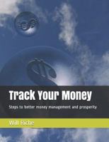 Track Your Money: Steps to Better Money Management and Prosperity 1729310338 Book Cover