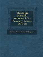 Theologia Moralis, Volumes 4-5 - Primary Source Edition 1293360406 Book Cover