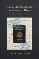 Global Adventures on Less-Traveled Roads: A Foreign Service Memoir 1540790398 Book Cover