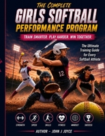 Complete Softball Performance Program: Train Smarter. Play Harder. Win Together. (The Ultimate Sports Performance Training Series) B0H9DKWQVN Book Cover