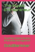 The Mystic Entrepreneur: Unveiling Hidden Realms of Business Management B0CGTQFFC2 Book Cover