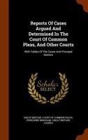 Reports of Cases Argued and Determined in the Court of Common Pleas, and Other Courts: With Tables of the Cases and Principal Matters 1346101612 Book Cover