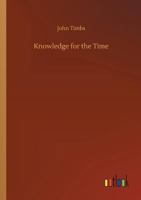 Knowledge for the People, or, The Plain Why and Because. Familiarizing Subjects of Useful Curiosity and Amusing Research 1146362153 Book Cover