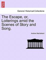The Escape: Or Loiterings Amid The Scenes Of Story And Song 1241521239 Book Cover