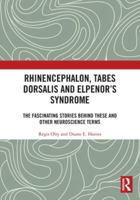 Rhinencephalon, Tabes dorsalis and Elpenor's Syndrome: The Fascinating Stories Behind These and Other Neuroscience Terms 0367646536 Book Cover