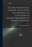 The Mathematical Theory of Eclipses According to Chauvenet's Transformation of Bessel's Method 1015840388 Book Cover