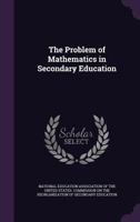 The Problem of Mathematics in Secondary Education 1018283811 Book Cover