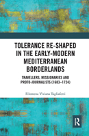 Tolerance Re-Shaped in the Early-Modern Mediterranean Borderlands: Travellers, Missionaries and Proto-Journalists (1683-1724) 1032401958 Book Cover