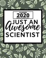 Just An Awesome Scientist: 2020 Planner For Scientist, 1-Year Daily, Weekly And Monthly Organizer With Calendar, Thank-You Gift For Scientists (8 x 10) 1671548027 Book Cover