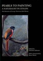 Pearls to painting: A naturalist in Ceylon : the memoirs of George Morrison Reid Henry 955911414X Book Cover