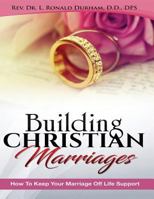 Building Christian Marriages: How to Keep Your Marriage Off Life Support 171922465X Book Cover