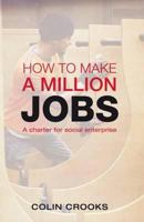 How to Make a Million Jobs: A Charter for Social Enterprise 0957353006 Book Cover