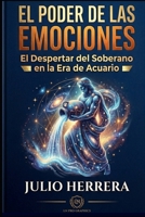 EL PODER DE LAS EMOCIONES: El Despertar del Soberano en la Era de Acuario (Spanish Edition) B0GXKNVF2F Book Cover