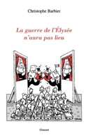 La guerre de l'Elysée n'aura pas lieu: Thêatre (Littérature Française) 224662441X Book Cover