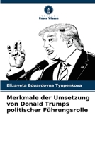 Merkmale der Umsetzung von Donald Trumps politischer Führungsrolle 6204162845 Book Cover