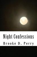 Night Confessions: This Is a Collection of Inspiring Moments and Troubled Thoughts. These Are Words Filled with a Longing and a Will to Move Forward. I Strive to Write Truth. I Hope to Give Something  1546706771 Book Cover