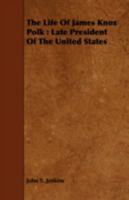 The Life of James Knox Polk: Late President of the United States 1443746150 Book Cover